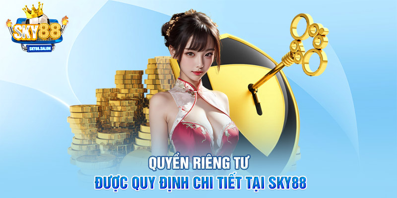 Quyền riêng tư được quy định chi tiết tại SKY88