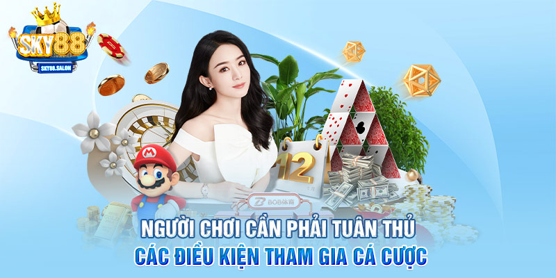 Người chơi cần phải tuân thủ các điều kiện tham gia cá cược