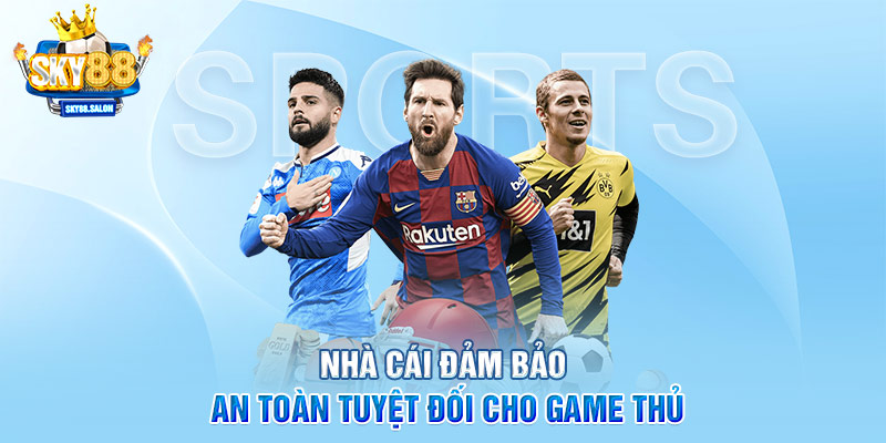 Nhà cái đảm bảo an toàn tuyệt đối cho game thủ