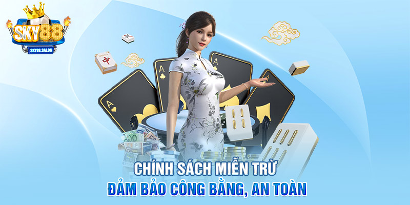 Chính sách miễn trừ đảm bảo công bằng, an toàn