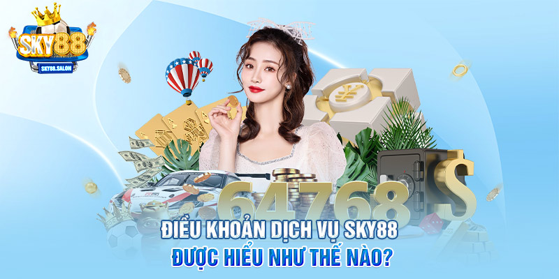 Điều khoản dịch vụ SKY88 được hiểu như thế nào?