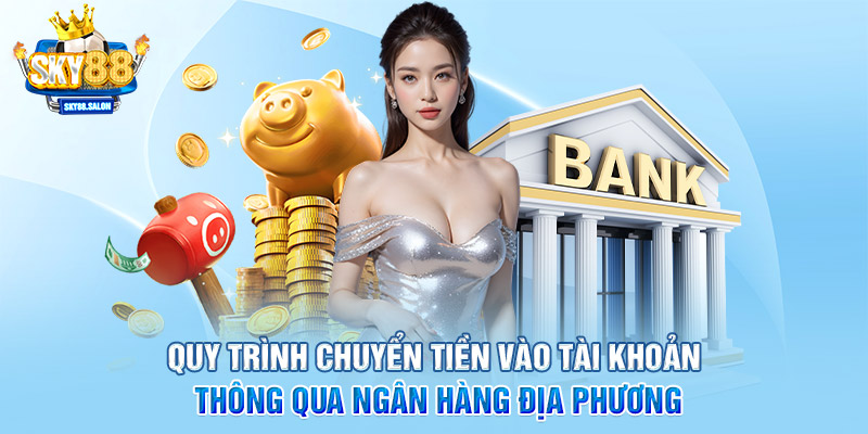 Quy trình chuyển tiền vào tài khoản thông qua ngân hàng địa phương