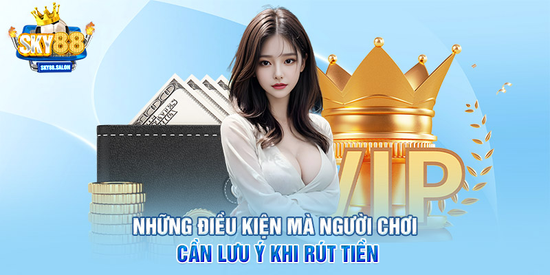 Những điều kiện mà người chơi cần lưu ý khi rút tiền tại sky88