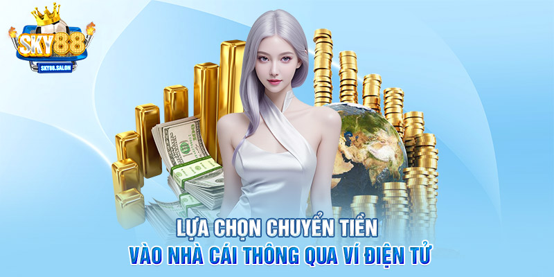 Lựa chọn chuyển tiền vào nhà cái thông qua ví điện tử