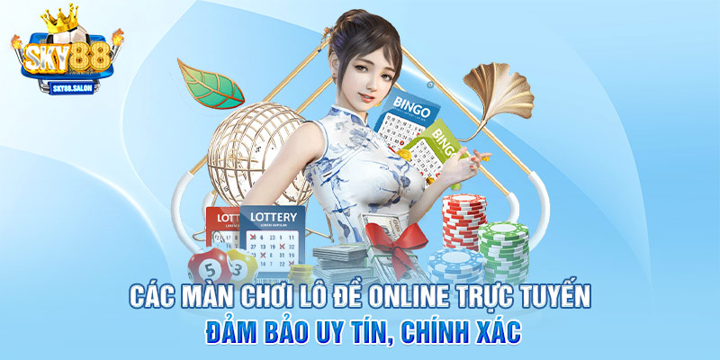 Các màn chơi lô đề online trực tuyến đảm bảo uy tín, chính xác