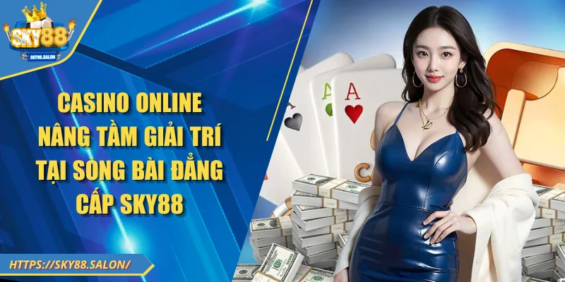 Casino Online Nâng Tầm Giải Trí Tại Sòng Bài Đẳng Cấp SKY88